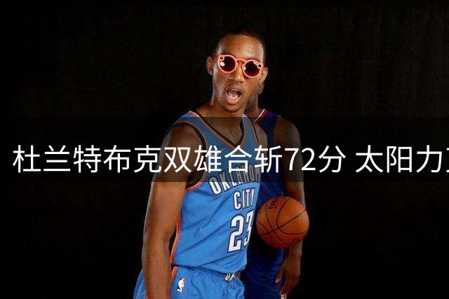 杜兰特布克双雄合斩72分 太阳力克掘金扳平比分